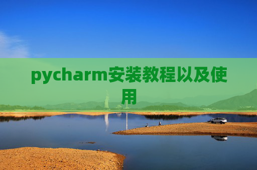pycharm安装教程以及使用